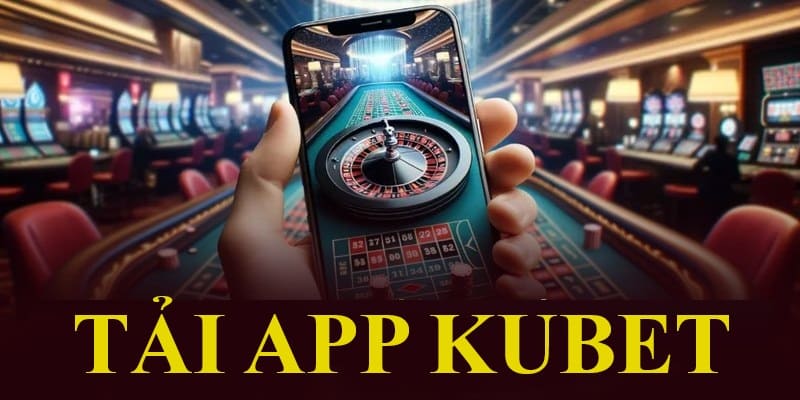 Tải ứng dụng do Kubet phát hành